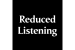Reduced Listening